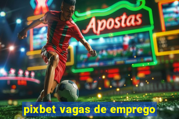 pixbet vagas de emprego