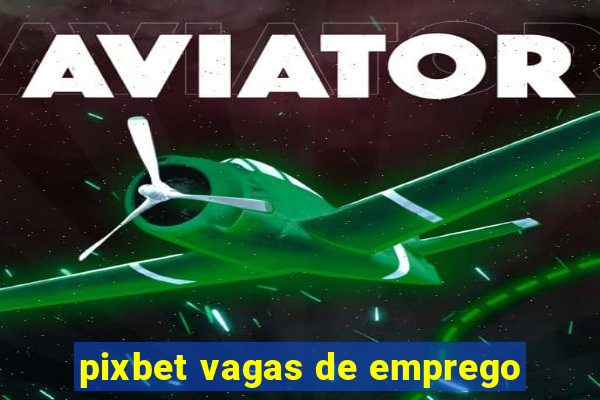 pixbet vagas de emprego