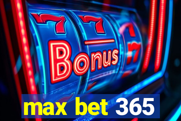 max bet 365