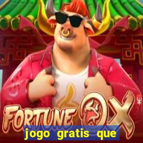 jogo gratis que ganha dinheiro