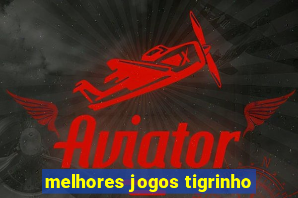 melhores jogos tigrinho