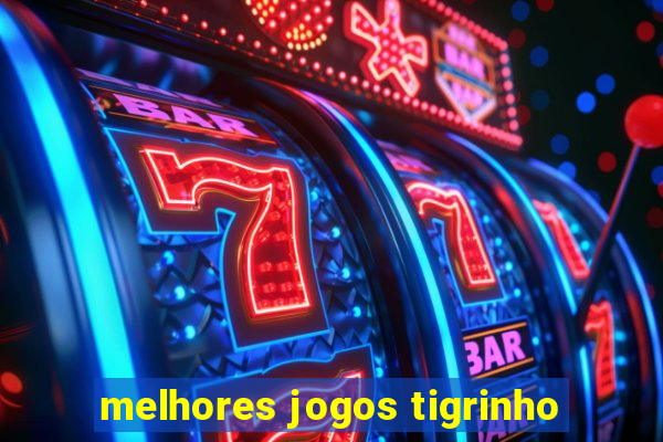 melhores jogos tigrinho