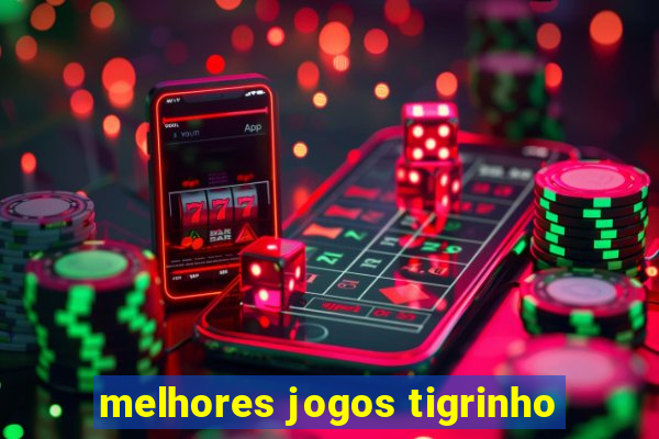 melhores jogos tigrinho