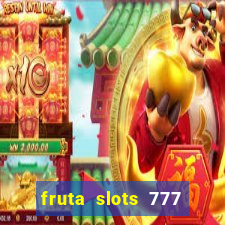 fruta slots 777 mega jackpot paga mesmo