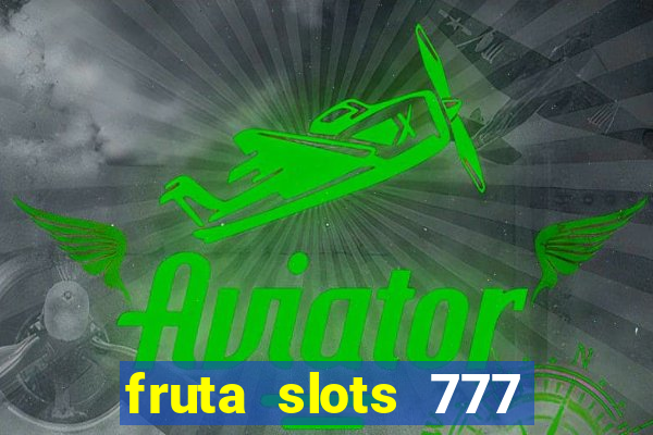 fruta slots 777 mega jackpot paga mesmo