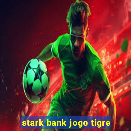 stark bank jogo tigre