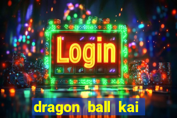 dragon ball kai legendado online