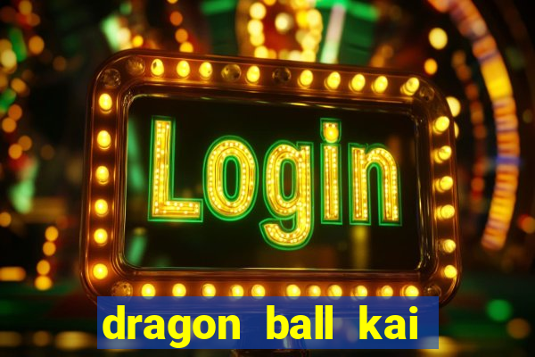 dragon ball kai legendado online