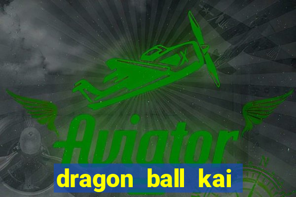 dragon ball kai legendado online