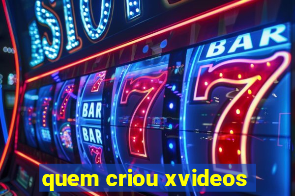 quem criou xvideos