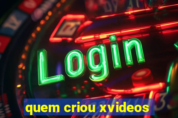 quem criou xvideos