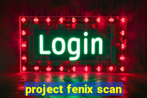 project fenix scan