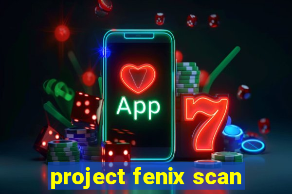 project fenix scan