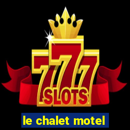 le chalet motel