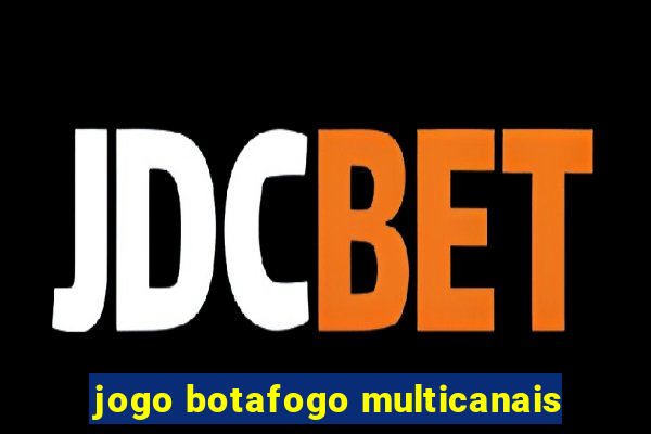 jogo botafogo multicanais