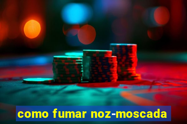 como fumar noz-moscada