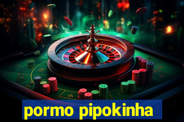 pormo pipokinha