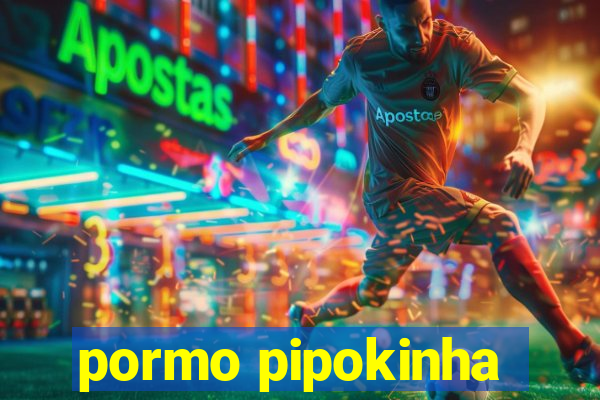 pormo pipokinha