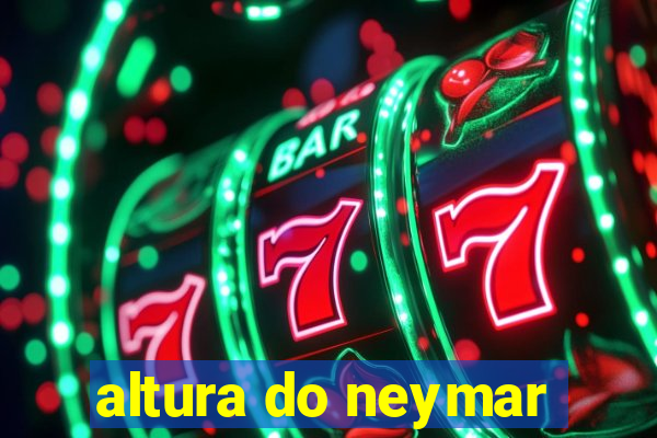 altura do neymar