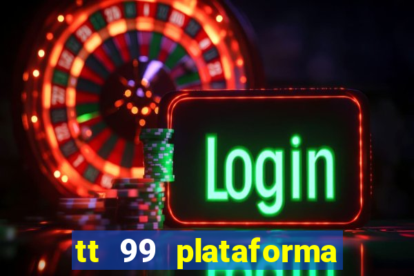 tt 99 plataforma de jogos