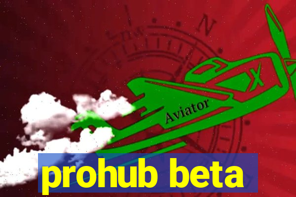 prohub beta