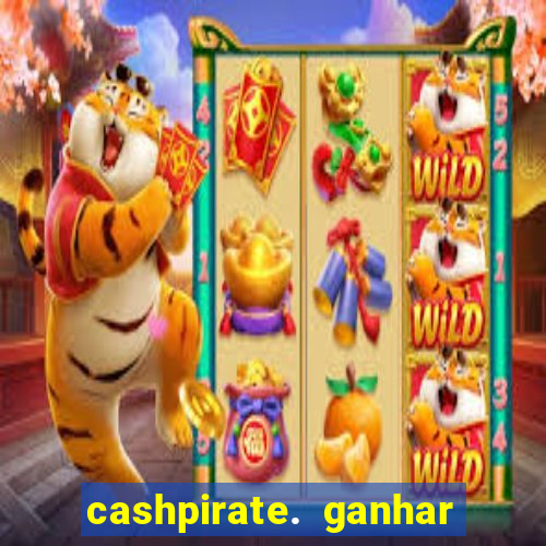 cashpirate. ganhar dinheiro jogando