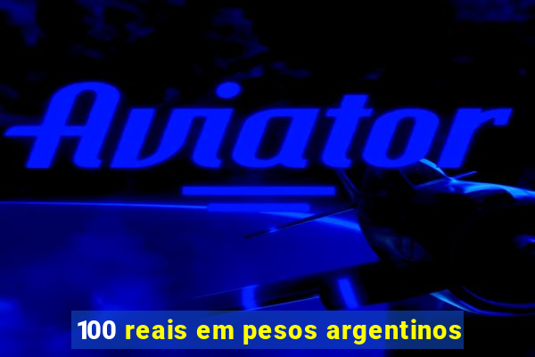 100 reais em pesos argentinos