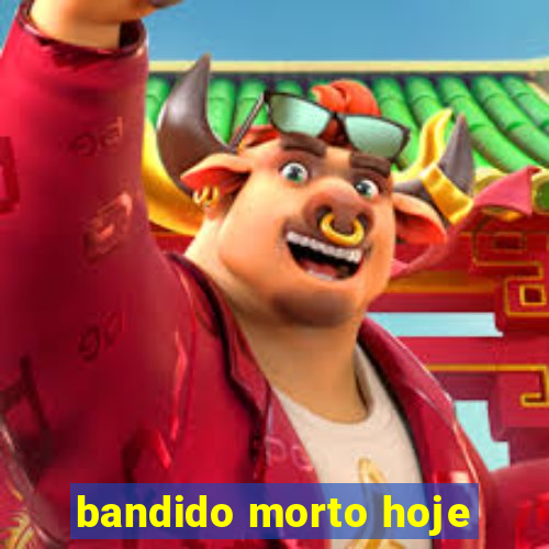 bandido morto hoje