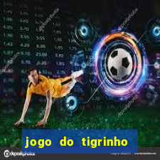 jogo do tigrinho plataforma confiável