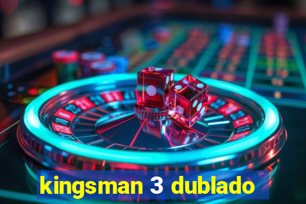 kingsman 3 dublado