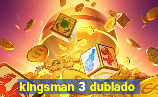 kingsman 3 dublado