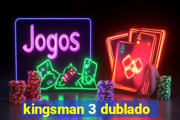 kingsman 3 dublado