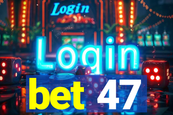 bet 47