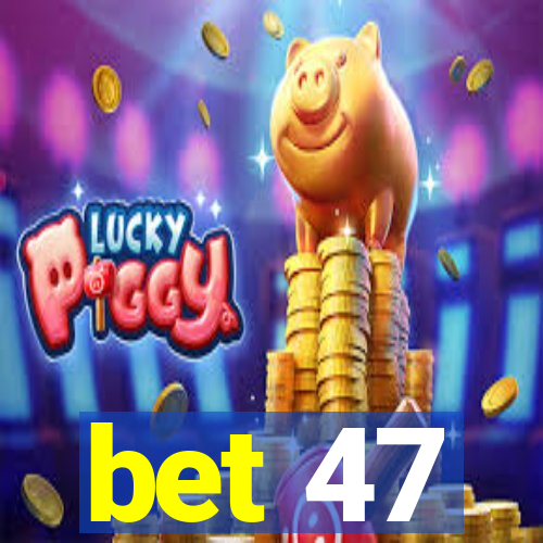 bet 47