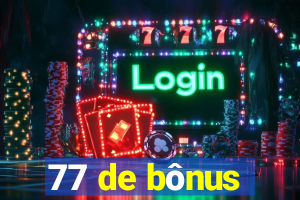 77 de bônus