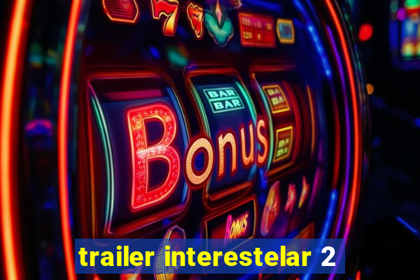 trailer interestelar 2