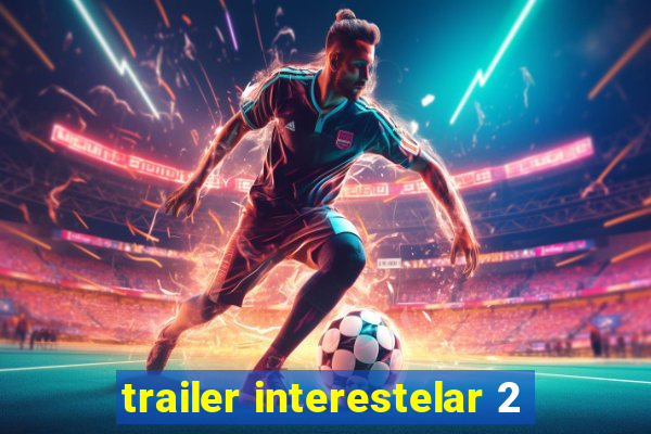 trailer interestelar 2