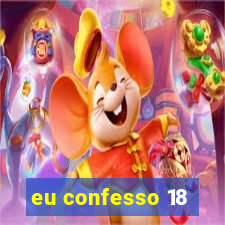 eu confesso 18