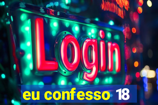 eu confesso 18