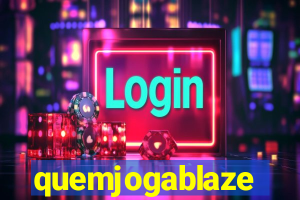 quemjogablaze