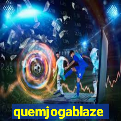 quemjogablaze