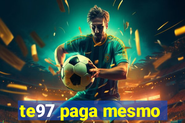 te97 paga mesmo