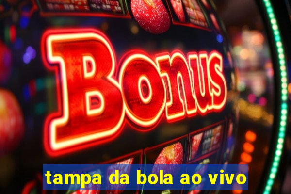 tampa da bola ao vivo