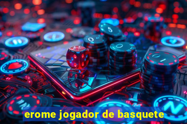 erome jogador de basquete