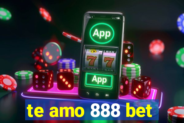 te amo 888 bet