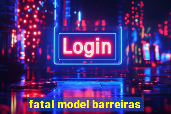 fatal model barreiras