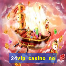 24vip casino no deposit bonus 2022