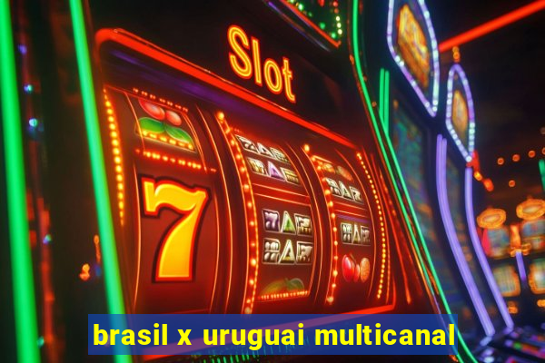 brasil x uruguai multicanal