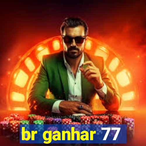 br ganhar 77