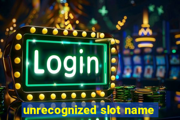 unrecognized slot name